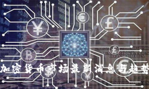 今天加密货币市场最新消息与趋势分析