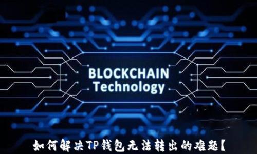 
如何解决TP钱包无法转出的难题？