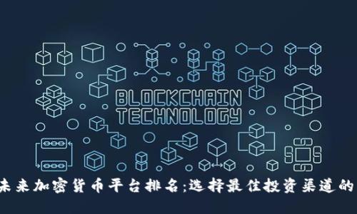 2023年未来加密货币平台排名：选择最佳投资渠道的终极指南