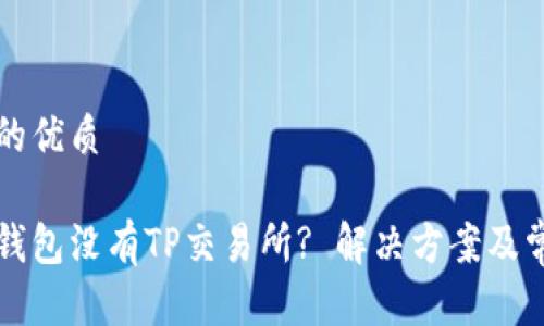 思考一个且的优质

为什么我的钱包没有TP交易所? 解决方案及常见问题解析