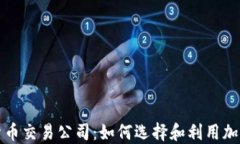 英国加密货币交易公司：如何选择和利用加密资