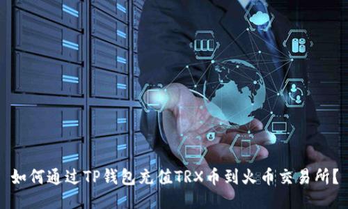 如何通过TP钱包充值TRX币到火币交易所？