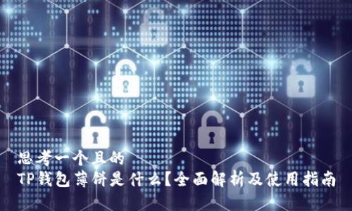 思考一个且的  
TP钱包薄饼是什么？全面解析及使用指南