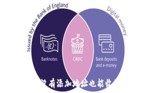 TP钱包没有添加地址也能收到币吗?