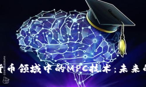 加密数字货币领域中的MPC技术：未来的安全保障