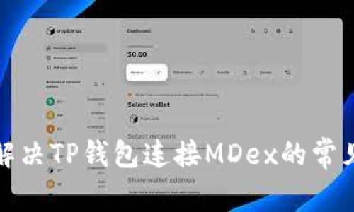 如何解决TP钱包连接MDex的常见问题